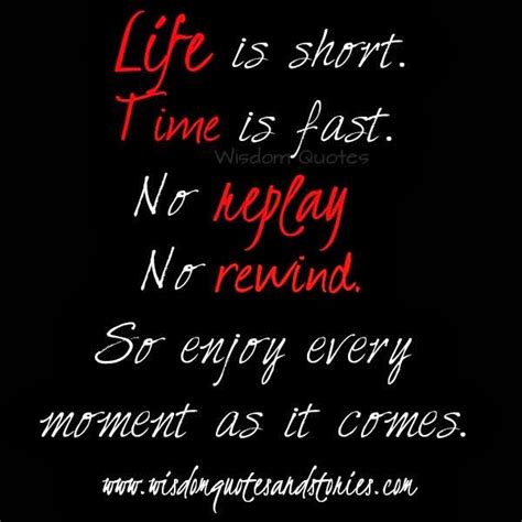 Life Is Short Time Is Fast No Replay No Rewind So Enjoy Every Moment