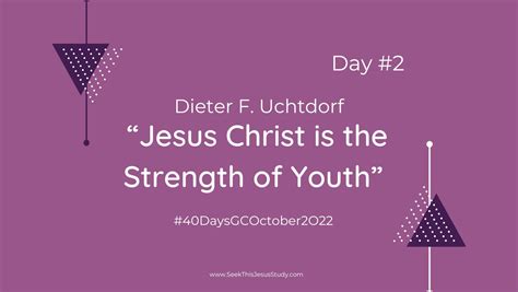 Jesus Christ Is The Strength Of Youth” By Dieter F Uchtdorf Seek