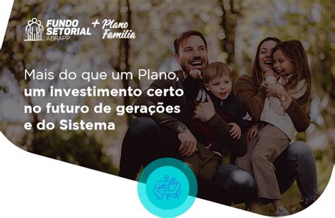 Abrapp Reforça A Importância Dos Planos Família Em Nova Campanha Blog