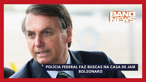 Pol Cia Federal Faz Buscas Na Casa De Jair Bolsonaro Bandnewstv Youtube