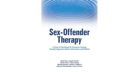 Sex Offender Therapy A How To Workbook For Therapists Treating Sexually Aggressive Adults