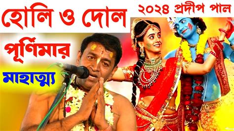 হোলি ও দোল পূর্ণিমার মাহাত্ম্য ২০২৪ প্রদীপ পালের তত্ত্ব কথা কীর্তন