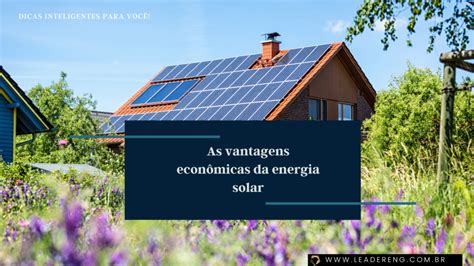 As Vantagens Econômicas Da Energia Solar Leadereng Soluções Em Engenharia