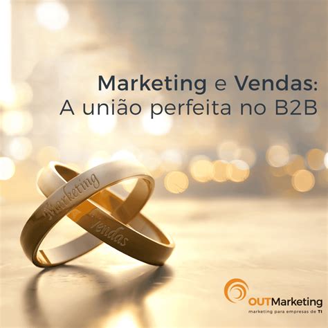 Integração Entre Marketing E Vendas Uma Urgência Para Empresas B2b Outmarketing Marketing Para