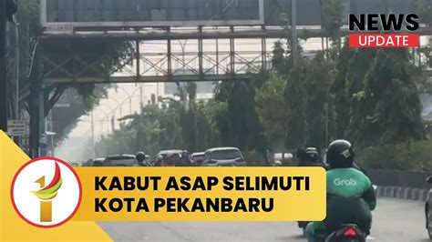 Kabut Asap Selimuti Kota Pekanbaru Youtube