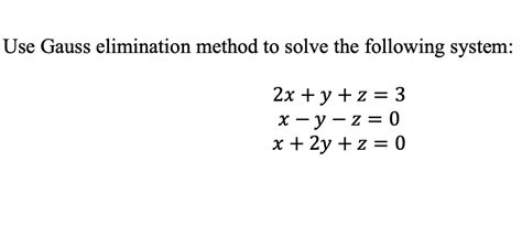 Solved Use Gauss Elimination Method To Solve The Following System 2x