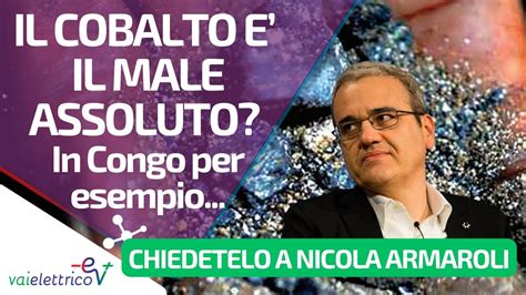 Chiedetelo A Nicola Armaroli Il Cobalto Il Male Assoluto In Congo