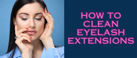 How To Clean Eyelash Extensions A No 1 Guide To Keeping Your Lashes