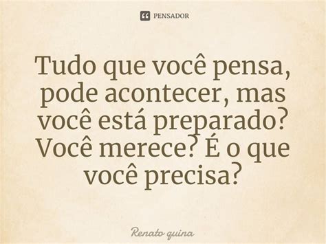 Tudo que você pensa pode acontecer Renato quina Pensador