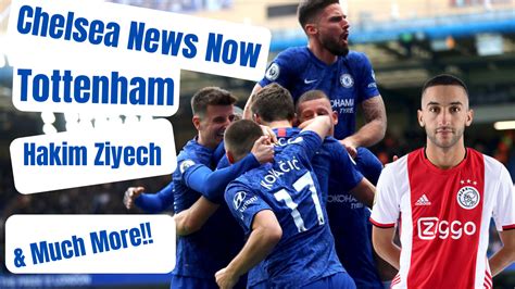 Video Chelsea News Now All The Latest Chelsea News Including Tottenham Ziyech And Much More