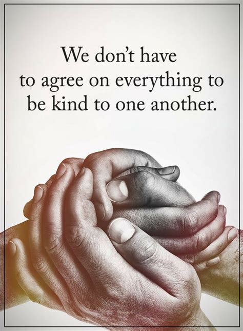 We Don T Have To Agree On Everything To Be Kind To One Another Quotes