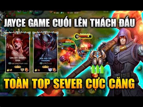 LMHT Tốc Chiến Jayce Trận Cuối Lên Thách Đấu Toàn Top Sever Cực Căng