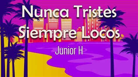 Junior H Nunca Tristes Siempre Locos Letra En La Puebla Fue Donde