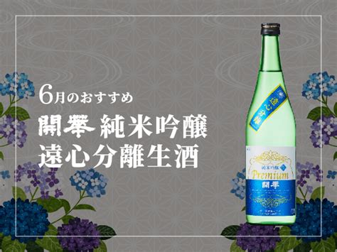 6月のおススメ商品 『開華 純米吟醸 遠心分離生酒』 ｜ 第一酒造 開華