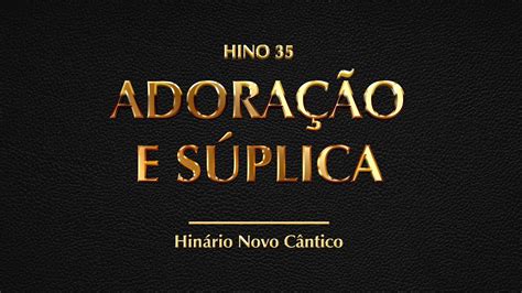 Hino 35 Adoração e súplica Hinário Novo Cântico YouTube