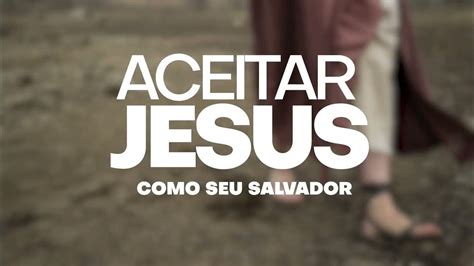 Nos Passos De Jesus Aceitar Jesus Como Seu Salvador Youtube