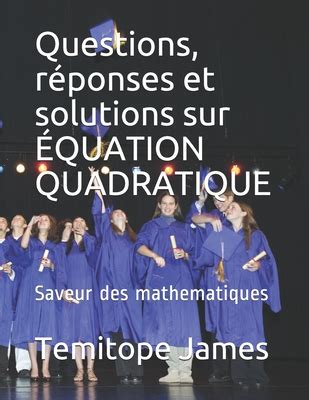 Questions R Ponses Et Solutions Sur QUATION QUADRATIQUE Saveur Des