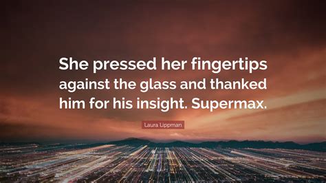 Laura Lippman Quote “she Pressed Her Fingertips Against The Glass And