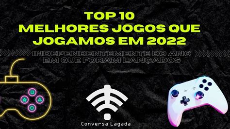 104 TOP 10 Melhores Jogos Que Jogamos Em 2022 Independentemente