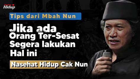 Jika Ada Orang Tersesat Segera Lakukan Hal Ini Nasehat Hidup Cak Nun