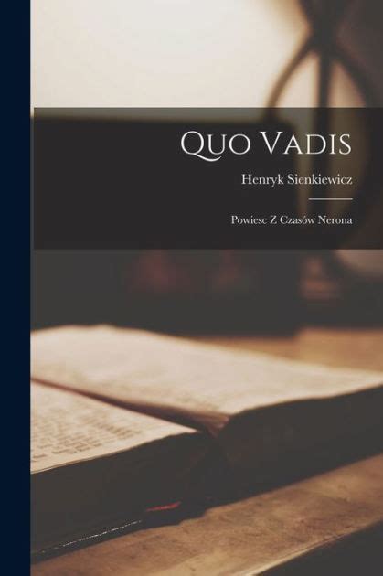 Quo Vadis Powiesc Z Czas W Nerona By Henryk Sienkiewicz Paperback