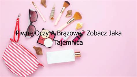 Piwne Oczy A Brązowe Zobacz Jaka Tajemnica Skrywa Się ZA Tymi Kolorami