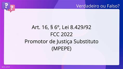 QScon Direito Art 16 6º Lei 8 429 92 FCC 2022 Promotor de