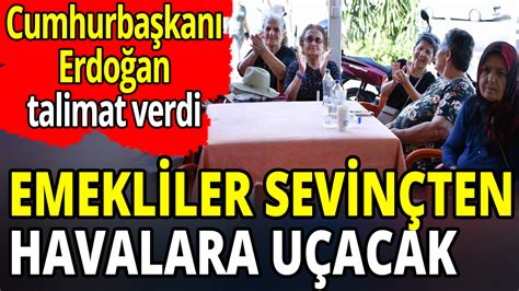 Erdoğan talimat verdi Emekliler sevinçten havalara uçacak