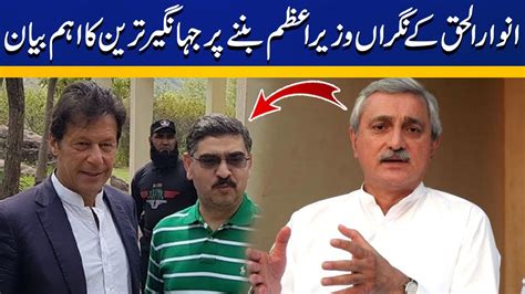 Jahangir Tareen S Reaction On Appointment Of Anwar Ul Haq Kakar As