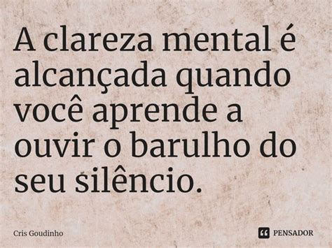 A clareza mental é alcançada quando Cris Goudinho Pensador