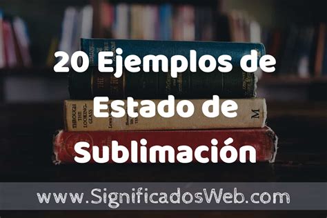 20 Ejemplos de Estado de Sublimación Tipos Definición y Análisis