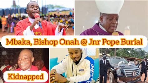 FR MBAKA AND BISHOP ONAH JUNIOR POPE BURIAL SHOCKING THE KIDNAPPING