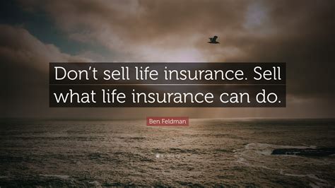 Ben Feldman Quote “dont Sell Life Insurance Sell What Life Insurance