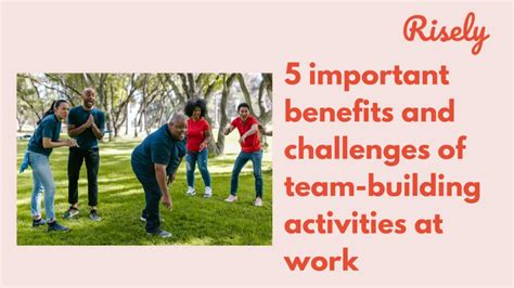 5 important benefits and challenges of team-building activities at work - Risely