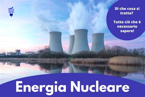 Energia Nucleare Come Funziona E Quali Sono Pro E Contro Di Questa