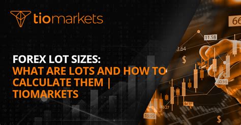 Forex Lot Sizes What Are Lots And How To Calculate Them Tiomarkets