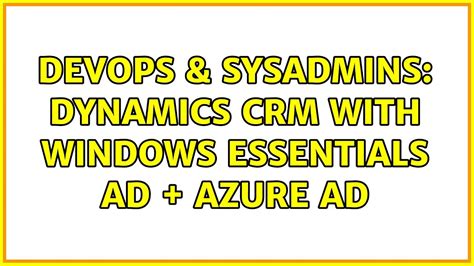 DevOps SysAdmins Dynamics CRM With Windows Essentials AD Azure AD