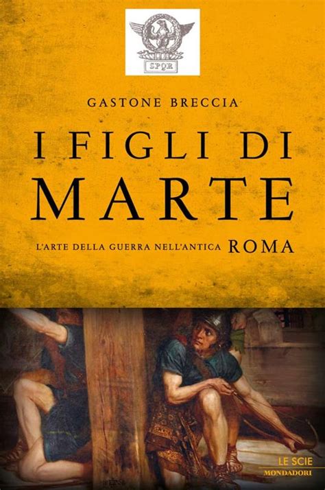 I Figli Di Marte L Arte Della Guerra Nell Antica Roma Breccia