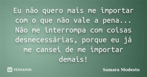 Eu Não Quero Mais Me Importar Com O Que Samara Modesto Pensador