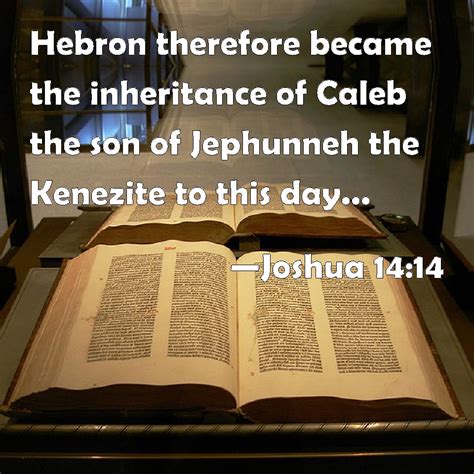 Joshua 14:14 Hebron therefore became the inheritance of Caleb the son ...