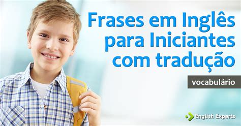 Frases Em Ingles Tradução - 60 Frases em Inglês para Iniciantes (com tradução) - English Experts