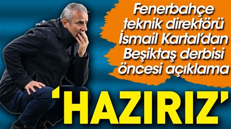 İsmail Kartal derbi öncesi konuştu Kolay maç değil Ancak hazırız