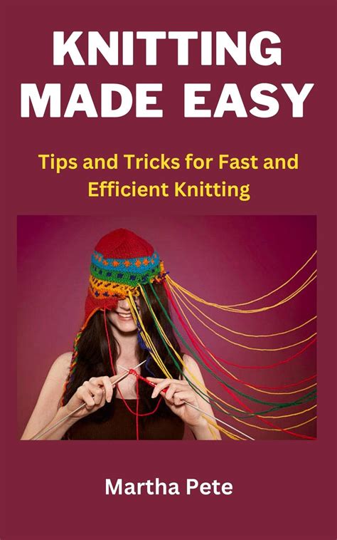 KNITTING MADE EASY: Tips and Tricks for Fast and Efficient Knitting by