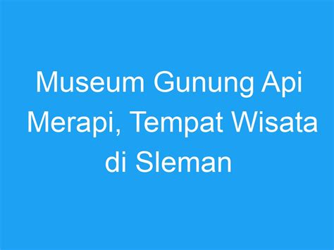 Museum Gunung Api Merapi Tempat Wisata Di Sleman Explore Jogja