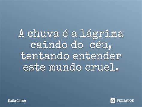 ⁠a Chuva é A Lágrima Caindo Do Céu Katia Cilene Pensador