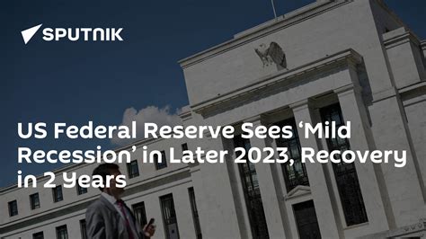 Us Federal Reserve Sees ‘mild Recession’ In Later 2023 Recovery In 2 Years