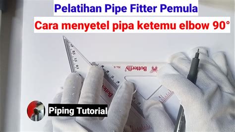 Pelatihan Pipe Fitter Pemula Cara Menyetel Pipa Ketemu Elbow 90 Poping