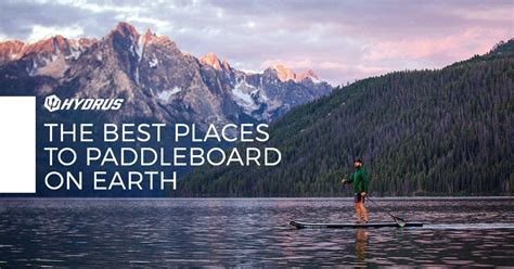 The Best Places To Paddleboard On Earth Hydrus Board Tech