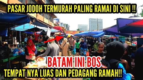 Pasar Pagi Jodoh Termurah Se Kota Batam Paling Ramai Bikin Beta