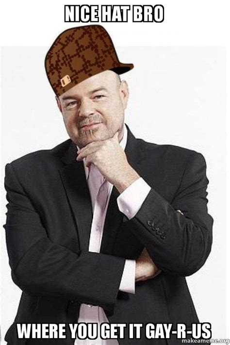 Nice Hat Bro Where You Get It Gay R Us Scumbag Robbo Meme Generator